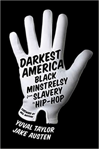 Darkest America Black Minstrelsy from Slavery to Hip-Hop