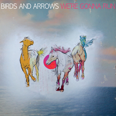 Birds & Arrows We’re Gonna Run review